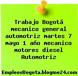 Trabajo Bogotá mecanico general automotriz martes 7 mayo 1 año mecanico motores diesel Automotriz
