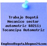 Trabajo Bogotá Mecanico sector automotriz &8211; Tocancipa Automotriz