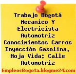Trabajo Bogotá Mecanico Y Electricista Automotriz Conocimientos Carros Inyección Gasolina. Hoja Vida: Calle Automotriz