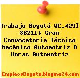 Trabajo Bogotá QC.429] &8211; Gran Convocatoria Técnico Mecánico Automotriz 8 Horas Automotriz