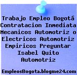 Trabajo Empleo Bogotá Contratacion Inmediata Mecanicos Automotriz o Electricos Automotriz Empiricos Preguntar Isabel Quito Automotriz
