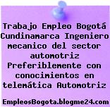 Trabajo Empleo Bogotá Cundinamarca Ingeniero mecanico del sector automotriz Preferiblemente con conocimientos en telemática Automotriz