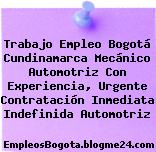 Trabajo Empleo Bogotá Cundinamarca Mecánico Automotriz Con Experiencia, Urgente Contratación Inmediata Indefinida Automotriz