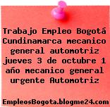 Trabajo Empleo Bogotá Cundinamarca mecanico general automotriz jueves 3 de octubre 1 año mecanico general urgente Automotriz