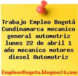 Trabajo Empleo Bogotá Cundinamarca mecanico general automotriz lunes 22 de abril 1 año mecanico motores diesel Automotriz