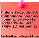 Trabajo Empleo Bogotá Cundinamarca mecanico general automotriz martes 26 de marzo | (ANF-421) Automotriz