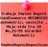 Trabajo Empleo Bogotá Cundinamarca MECANICOS automotriz, necesito . Hoja vida Cra 10 No.21-55 Girardot Automotriz