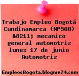 Trabajo Empleo Bogotá Cundinamarca (NP500) &8211; mecanico general automotriz lunes 17 de junio Automotriz