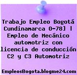 Trabajo Empleo Bogotá Cundinamarca O-78] | Empleo de Mecánico automotriz con licencia de conducción C2 y C3 Automotriz