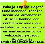 Trabajo Empleo Bogotá Cundinamarca Técnico mecánico automotriz disell hombre con certificaciones que validen su experiencia en mantenimiento de vehículos pesados Automotriz