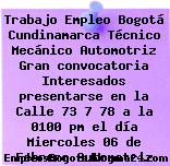 Trabajo Empleo Bogotá Cundinamarca Técnico Mecánico Automotriz Gran convocatoria Interesados presentarse en la Calle 73 7 78 a la 0100 pm el día Miercoles 06 de Febrero Automotriz
