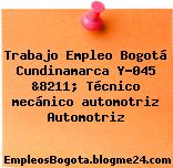 Trabajo Empleo Bogotá Cundinamarca Y-045 &8211; Técnico mecánico automotriz Automotriz