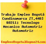 Trabajo Empleo Bogotá Cundinamarca ZT.448] &8211; Tecnologo Mecanico Automotriz Automotriz