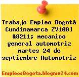 Trabajo Empleo Bogotá Cundinamarca ZV100] &8211; mecanico general automotriz martes 24 de septiembre Automotriz