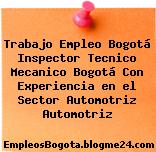 Trabajo Empleo Bogotá Inspector Tecnico Mecanico Bogotá Con Experiencia en el Sector Automotriz Automotriz