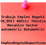 Trabajo Empleo Bogotá (M.951) &8211; Técnico Mecanico Sector automotriz Automotriz