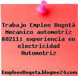 Trabajo Empleo Bogotá Mecanico automotriz &8211; experiencia en electricidad Automotriz