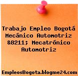 Trabajo Empleo Bogotá Mecánico Automotriz &8211; Mecatrónico Automotriz