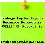 Trabajo Empleo Bogotá Mecanico Automotriz &8211; OM Automotriz