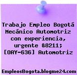 Trabajo Empleo Bogotá Mecánico Automotriz con experiencia, urgente &8211; [OAY-636] Automotriz