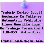 Trabajo Empleo Bogotá Mecánico En Talleres Automotriz Vehículos Linea Amarilla Lugar De Trabajo Tocancipa | [JN-953] Automotriz