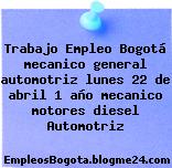 Trabajo Empleo Bogotá mecanico general automotriz lunes 22 de abril 1 año mecanico motores diesel Automotriz