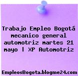 Trabajo Empleo Bogotá mecanico general automotriz martes 21 mayo | XP Automotriz