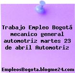 Trabajo Empleo Bogotá mecanico general automotriz martes 23 de abril Automotriz