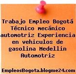 Trabajo Empleo Bogotá Técnico mecánico automotriz Experiencia en vehiculos de gasolina Medellin Automotriz