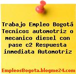Trabajo Empleo Bogotá Tecnicos automotriz o mecanico diesel con pase c2 Respuesta inmediata Automotriz
