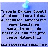 Trabajo Empleo Bogotá técnicos electricista o mecánico automotriz experiencia en mantenimiento de baterías con tarjeta conté Automotriz