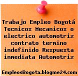 Trabajo Empleo Bogotá Tecnicos Mecanicos o electrico automotriz contrato termino indefinido Respuesta inmediata Automotriz