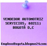 VENDEDOR AUTOMOTRIZ SERVICIOS, &8211; BOGOTÁ D.C