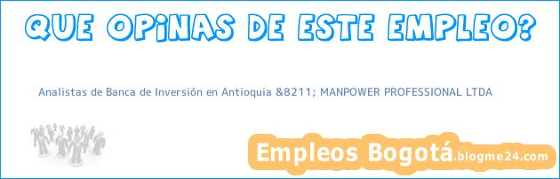 Analistas de Banca de Inversión en Antioquia &8211; MANPOWER PROFESSIONAL LTDA