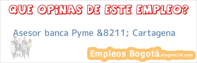 Asesor banca Pyme &8211; Cartagena