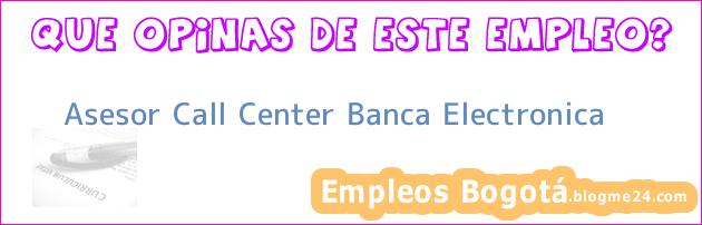 Asesor Call Center Banca Electronica