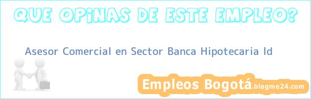 Asesor Comercial en Sector Banca Hipotecaria ld
