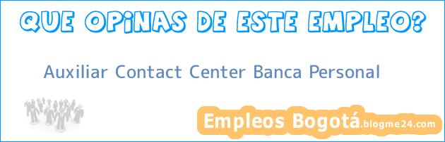 Auxiliar Contact Center Banca Personal