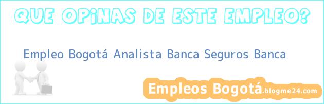 Empleo Bogotá Analista Banca Seguros Banca