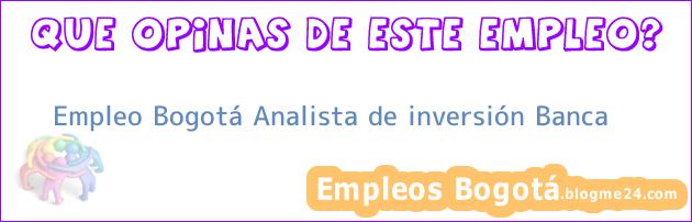 Empleo Bogotá Analista de inversión Banca