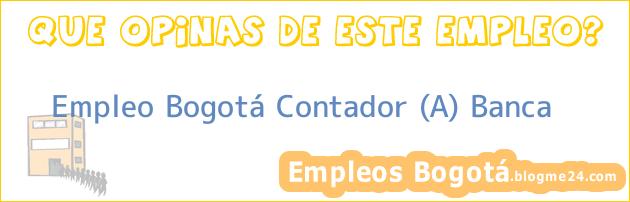 Empleo Bogotá Contador (A) Banca