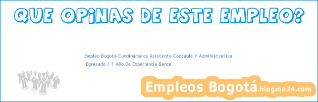 Empleo Bogotá Cundinamarca Asistente Contable Y Administrativa | Egresado / 1 Año De Experiencia Banca