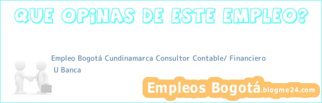 Empleo Bogotá Cundinamarca Consultor Contable/ Financiero | U Banca