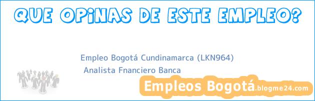 Empleo Bogotá Cundinamarca (LKN964) | Analista Fnanciero Banca
