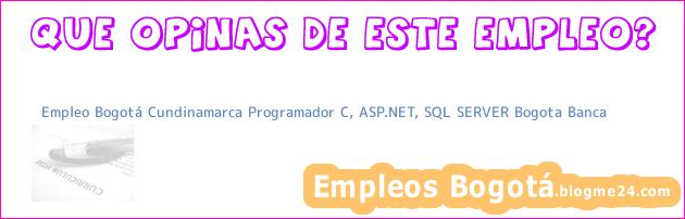 Empleo Bogotá Cundinamarca Programador C, ASP.NET, SQL SERVER Bogota Banca