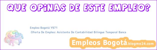 Empleo Bogotá Y971 | Oferta De Empleo: Asistente De Contabilidad Bilingue Temporal Banca