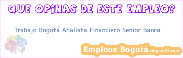 Trabajo Bogotá Analista Financiero Senior Banca