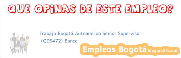 Trabajo Bogotá Automation Senior Supervisor | (QDS472) Banca