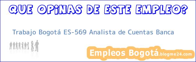 Trabajo Bogotá ES-569 Analista de Cuentas Banca
