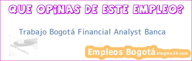 Trabajo Bogotá Financial Analyst Banca